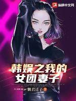 韩娱之我的女团妻子免费阅读